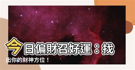 今日偏財方位|吉神方位：今日財神方位查詢（財神/喜神/福神）